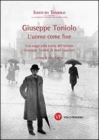 Giuseppe Toniolo. L'uomo come fine. Con saggi sulla storia dell'Istituto Giuseppe Toniolo di studi superiori - Librerie.coop