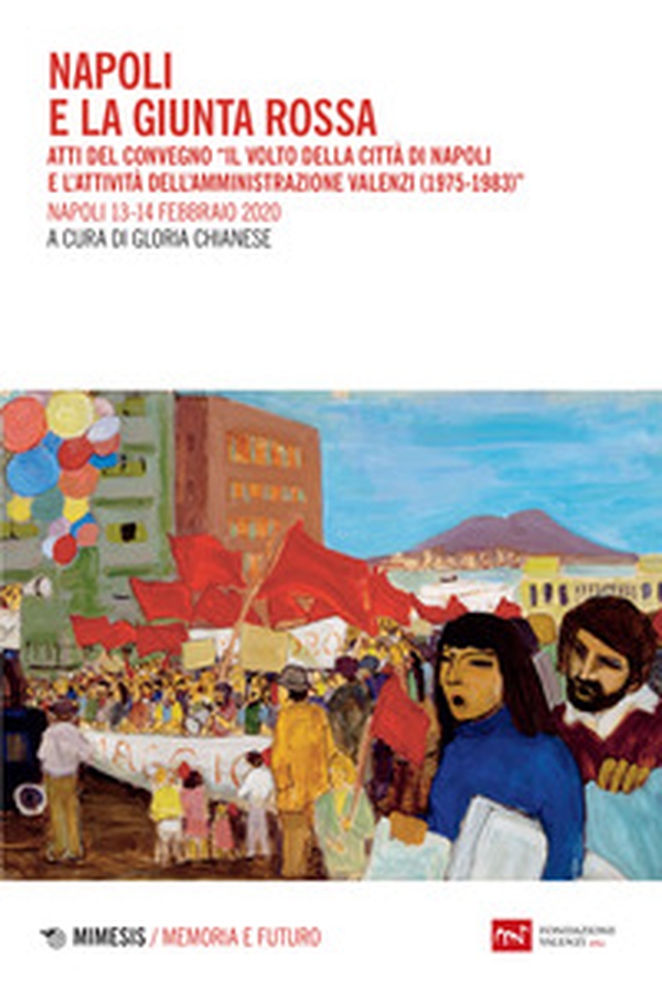 Napoli e la giunta rossa. Atti del convegno «Il volto della città di Napoli e l'attività dell'Amministrazione Valenzi (1975-1983)» (Napoli, 13-14 febbraio 2020) - Librerie.coop Napoli e la giunta rossa. Atti del convegno «Il volto della città di Napoli e l'attività dell'Amministrazione Valenzi (1975-1983)» (Napoli, 13-14 febbraio 2020) - Librerie.coop
