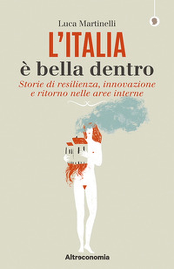L'Italia è bella dentro. Storie di resilienza, innovazione e ritorno nelle aree interne - Librerie.coop L'Italia è bella dentro. Storie di resilienza, innovazione e ritorno nelle aree interne - Librerie.coop