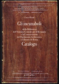 Gli incunaboli della Biblioteca dell'Istituto Centrale per il Restauro e la conservazione del patrimonio archivistico e librario di Roma. Catalogo - Librerie.coop