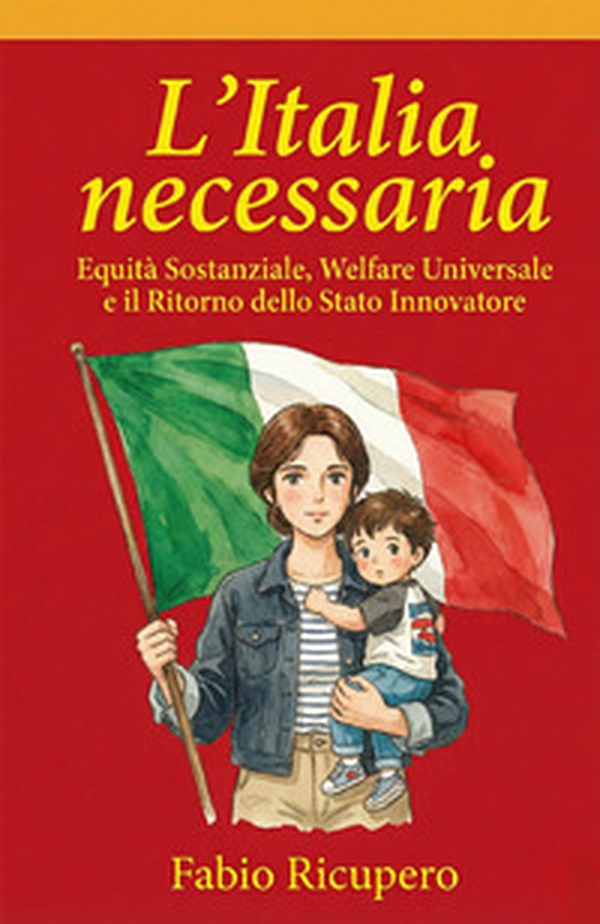 L'Italia necessaria. Equità sostanziale, welfare universale e il ritorno dello stato innovatore - Librerie.coop