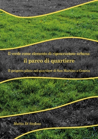Il verde come elemento di rigenerazione urbana: il parco di quartiere. Il progetto pilota nel quartiere di San Martino a Genova - Librerie.coop