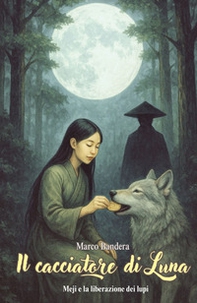 Il cacciatore di Luna. Meji e la liberazione dei lupi - Librerie.coop