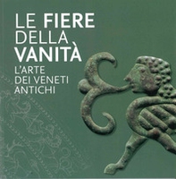 Le Fiere della Vanità. L'arte dei Veneti antichi. Catalogo della mostra (Este, Museo Nazionale Atestino, 28 maggio-3 ottobre 2021) - Librerie.coop Le Fiere della Vanità. L'arte dei Veneti antichi. Catalogo della mostra (Este, Museo Nazionale Atestino, 28 maggio-3 ottobre 2021) - Librerie.coop