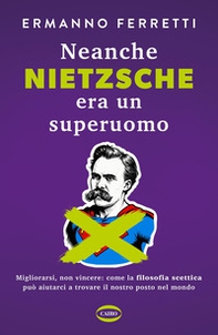 Neanche Nietzsche era un superuomo. Migliorarsi, non vincere: come la filosofia scettica può aiutarci a trovare il nostro posto nel mondo - Librerie.coop
