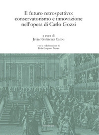 Il futuro retrospettivo: conservatorismo e innovazione nell'opera di Carlo Gozzi - Librerie.coop