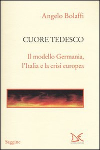 Cuore tedesco. Il modello Germania, l'Italia e la crisi europea - Librerie.coop