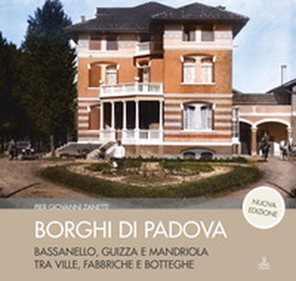 Borghi di Padova. Bassanello, Guizza e Mandriola tra ville, fabbriche e botteghe - Librerie.coop Borghi di Padova. Bassanello, Guizza e Mandriola tra ville, fabbriche e botteghe - Librerie.coop