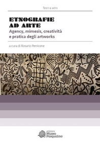 Etnografie ad Arte. Agency, mimesis, creatività e pratica degli artworks - Librerie.coop
