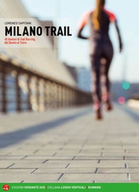 Milano trail. 60 itinerari di trail running dal Duomo al Ticino - Librerie.coop