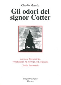 Gli odori del signor Cotter. Con note linguistiche, vocabolario ed esercizi con soluzioni. Livello intermedio - Librerie.coop