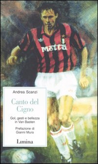 Canto del cigno. Gol, gesti e bellezza in Van Basten - Librerie.coop Canto del cigno. Gol, gesti e bellezza in Van Basten - Librerie.coop