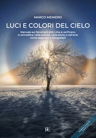 Luci e colori del cielo. Manuale sui fenomeni ottici che si verificano in atmosfera, nella scienza, nella storia e nell'arte: come osservarli e fotografarli - Librerie.coop