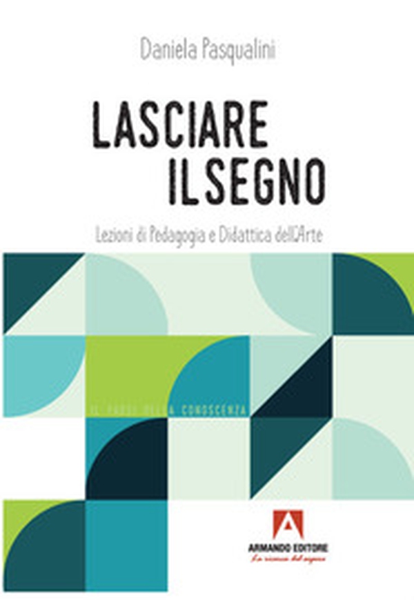 Lasciare il segno. Lezioni di pedagogia e didattica dell'arte - Librerie.coop Lasciare il segno. Lezioni di pedagogia e didattica dell'arte - Librerie.coop