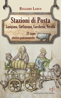 Stazioni di posta. Lunigiana Garfagnana Lucchesia Versilia in 20 tappe storico-gastronomiche - Librerie.coop