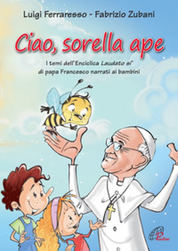 Ciao sorella ape. I temi dell' Enciclica Laudato sì di papa Francesco narrati ai bambini - Librerie.coop Ciao sorella ape. I temi dell' Enciclica Laudato sì di papa Francesco narrati ai bambini - Librerie.coop