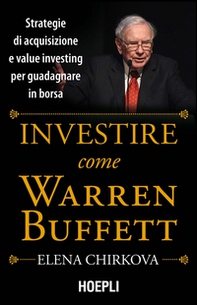 Investire come Warren Buffet. Strategie di acquisizione e value investing per guadagnare in borsa - Librerie.coop