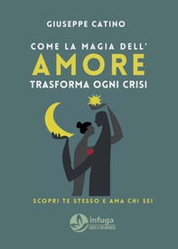 Come la magia dell'amore trasforma ogni crisi. Scopri chi sei e ama te stesso - Librerie.coop