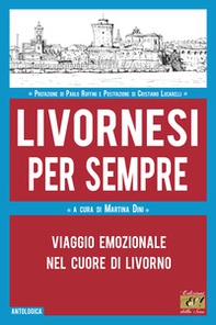 Livornesi per sempre. Viaggio emozionale nel cuore di Livorno - Librerie.coop