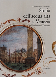 Storia dell'acqua alta a Venezia. Dal Medioevo all'Ottocento - Librerie.coop