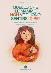 Quello che le mamme non vogliono sentirsi dire! Diario di bordo di una mamma esasperata alle prese con il primogenito - Librerie.coop