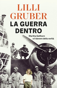 La guerra dentro. Martha Gellhorn e il dovere della verità - Librerie.coop