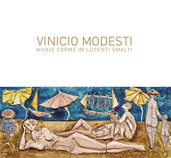 Vinicio Modesti. Nuove forme in lucenti smalti - Librerie.coop Vinicio Modesti. Nuove forme in lucenti smalti - Librerie.coop