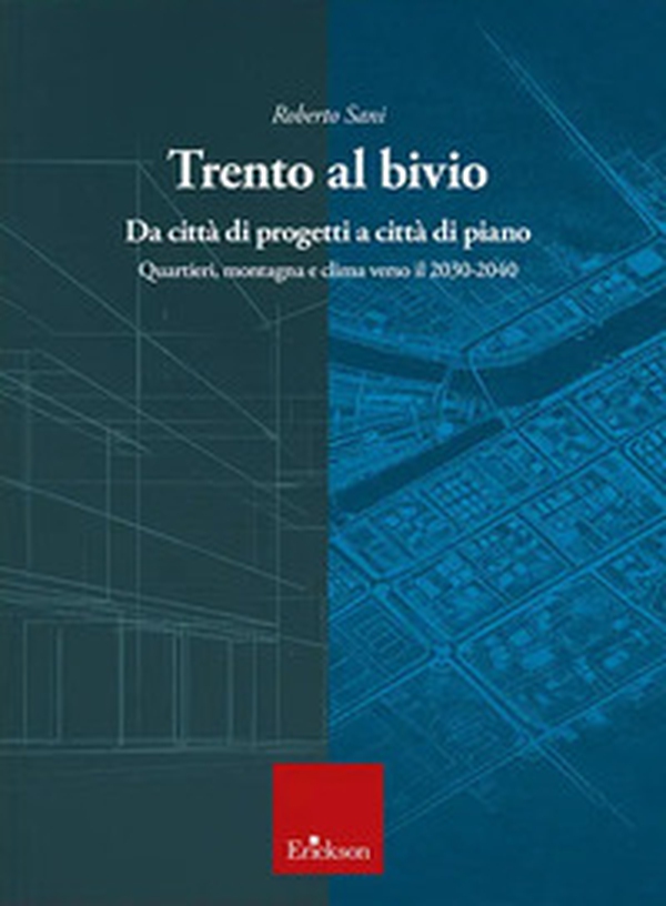 Trento al bivio. Da città di progetti a città di piano. Quartieri, montagna e clima verso il 2030-2040 - Librerie.coop