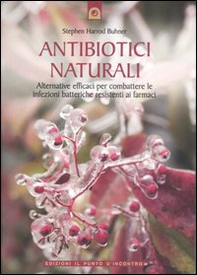 Antibiotici naturali. Alternative efficaci per combattere le infezioni batteriche resistenti ai farmaci - Librerie.coop