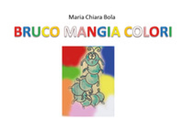 Bruco mangia colori - Librerie.coop Bruco mangia colori - Librerie.coop