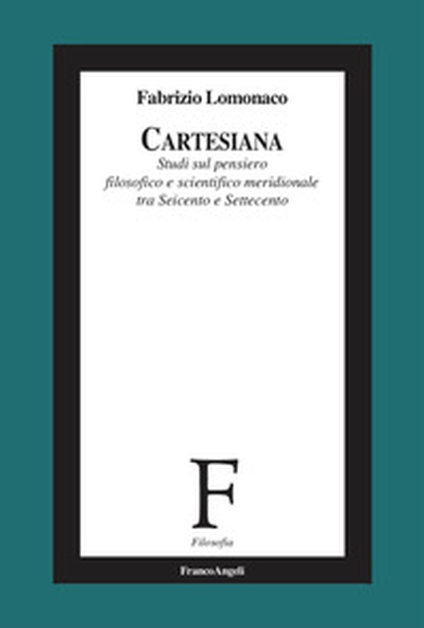 Cartesiana. Studi sul pensiero filosofico e scientifico meridionale tra Seicento e Settecento - Librerie.coop