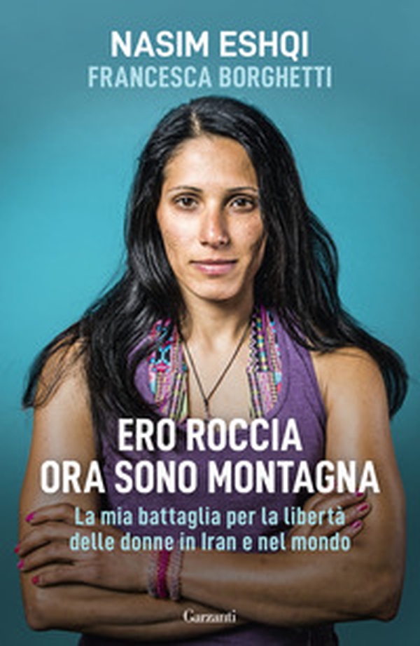 Ero roccia ora sono montagna. La mia battaglia per i diritti delle donne in Iran - Librerie.coop Ero roccia ora sono montagna. La mia battaglia per i diritti delle donne in Iran - Librerie.coop