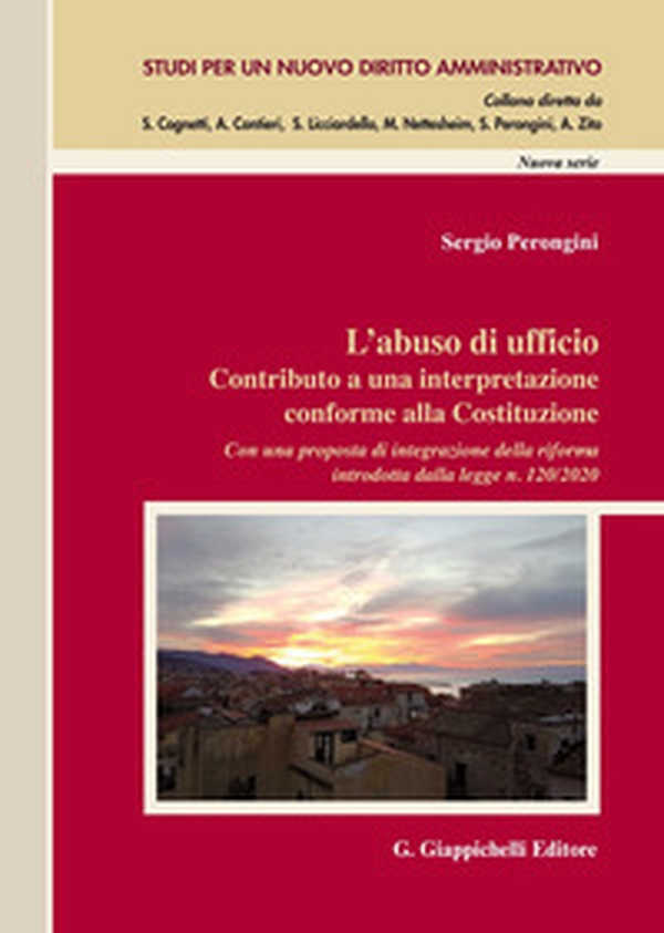 L'abuso di ufficio. Contributo a una interpretazione conforme alla Costituzione. Con una proposta di integrazione della riforma introdotta dalla legge n. 120/2020 - Librerie.coop L'abuso di ufficio. Contributo a una interpretazione conforme alla Costituzione. Con una proposta di integrazione della riforma introdotta dalla legge n. 120/2020 - Librerie.coop