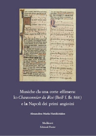Musiche da una corte effimera: lo Chansonnier du Roi (BnF f. fr. 844) e la Napoli dei primi angioini - Librerie.coop Musiche da una corte effimera: lo Chansonnier du Roi (BnF f. fr. 844) e la Napoli dei primi angioini - Librerie.coop