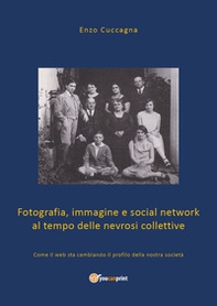 Fotografia, immagine e social network al tempo delle nevrosi collettive. Come il web sta cambiando il profilo della nostra società - Librerie.coop