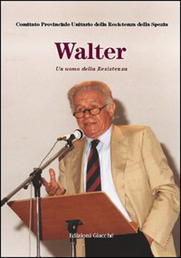 Walter. Un uomo della Resistenza - Librerie.coop Walter. Un uomo della Resistenza - Librerie.coop