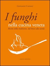 I funghi nella cucina veneta. Ricette della tradizione, dal bosco alla tavola - Librerie.coop I funghi nella cucina veneta. Ricette della tradizione, dal bosco alla tavola - Librerie.coop
