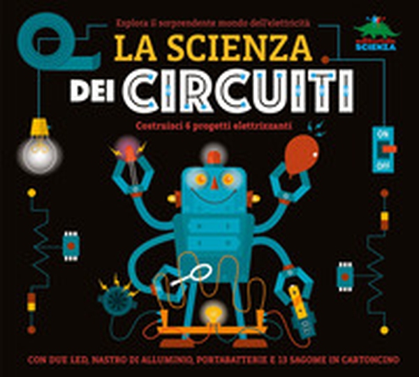La scienza dei circuiti. Esplora il sorprendente mondo dell'elettricità - Librerie.coop La scienza dei circuiti. Esplora il sorprendente mondo dell'elettricità - Librerie.coop