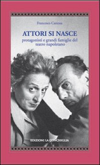 Attori si nasce. Protagonisti e grandi famiglie del teatro napoletano - Librerie.coop