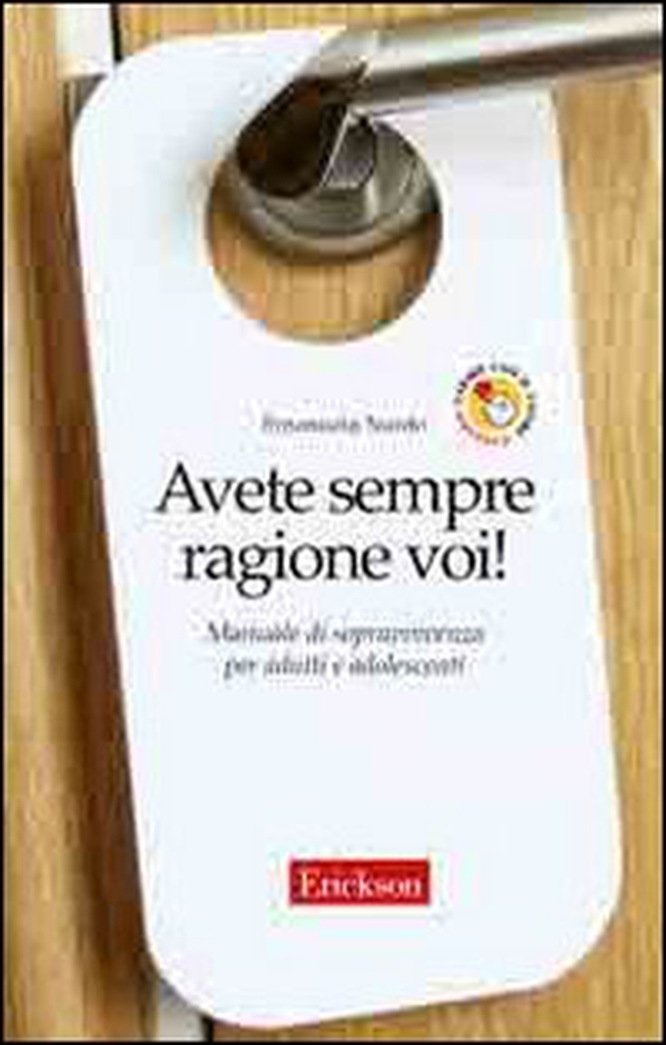 Avete sempre ragione voi! Manuale di sopravvivenza per adulti e adolescenti - Librerie.coop Avete sempre ragione voi! Manuale di sopravvivenza per adulti e adolescenti - Librerie.coop