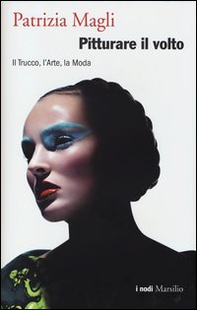 Pitturare il volto. Il trucco, l'arte, la moda - Librerie.coop