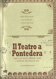 Il teatro a Pontedera. Storie di accademie, compagnie, attori e luoghi dal XVIII secolo al 1944 - Librerie.coop