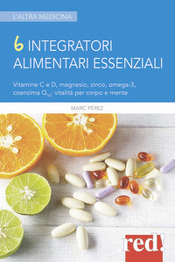 6 integratori alimentari essenziali. Vitamine C e D, magnesio, zinco, omega-3, coenzima Q10: vitalità per corpo e mente - Librerie.coop 6 integratori alimentari essenziali. Vitamine C e D, magnesio, zinco, omega-3, coenzima Q10: vitalità per corpo e mente - Librerie.coop