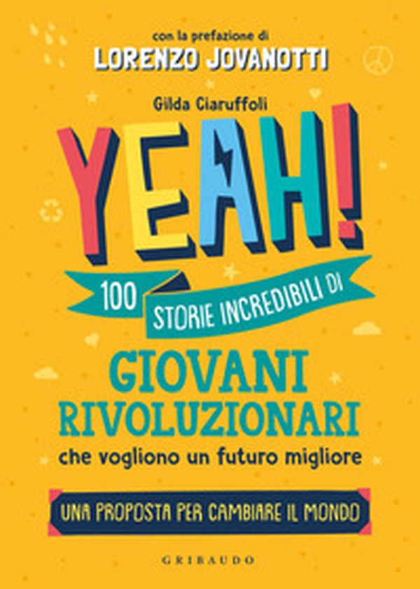 Yeah! 100 storie incredibili di giovani rivoluzionari che vogliono un futuro migliore. Una proposta per cambiare il mondo - Librerie.coop Yeah! 100 storie incredibili di giovani rivoluzionari che vogliono un futuro migliore. Una proposta per cambiare il mondo - Librerie.coop