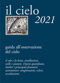Il cielo 2021. Guida all'osservazione del cielo - Librerie.coop