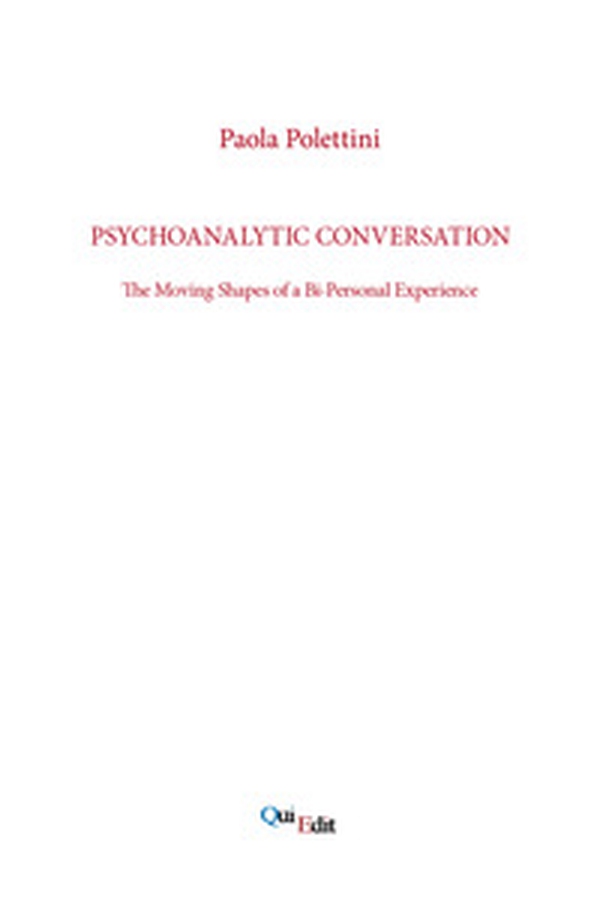 Psychoanalytic conversation. The moving shapes of a bi-personal experience - Librerie.coop Psychoanalytic conversation. The moving shapes of a bi-personal experience - Librerie.coop