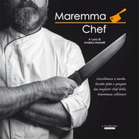 Maremma chef. L'eccellenza a tavola. Ricette fatte e spiegate dai migliori chef della maremma collinare - Librerie.coop