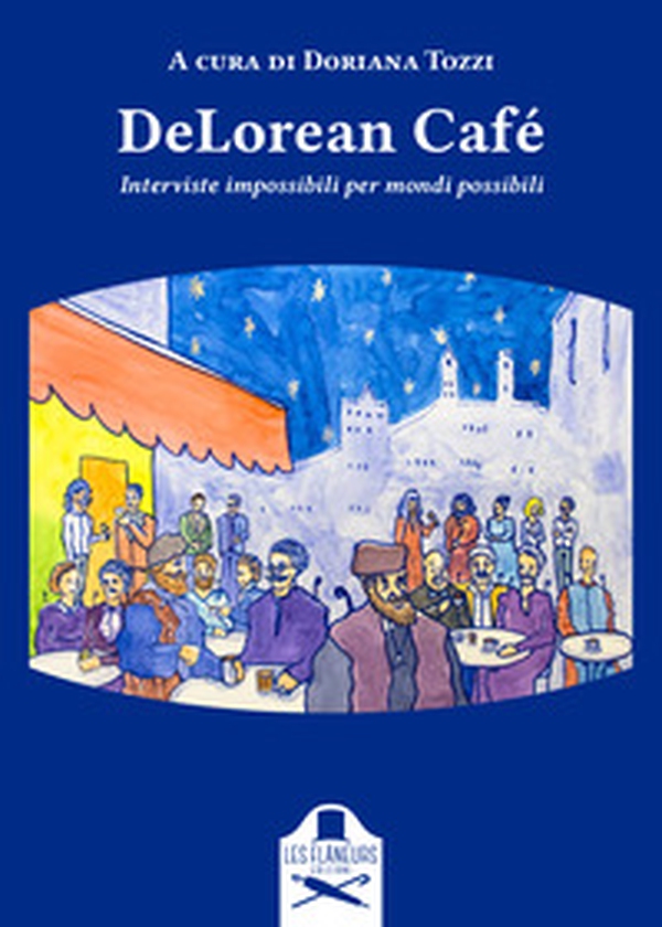 DeLorean Café. Interviste impossibili per mondi possibili - Librerie.coop DeLorean Café. Interviste impossibili per mondi possibili - Librerie.coop