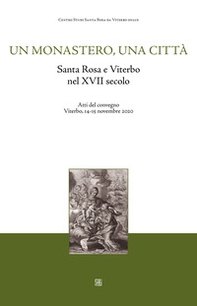 Un monastero una città. Santa Rosa e Viterbo nel XVII secolo. Atti del Convegno (Viterbo, 14-15 novembre 2020) - Librerie.coop
