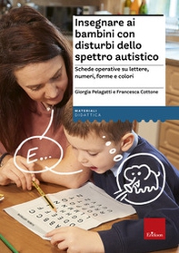 Insegnare ai bambini con disturbi dello spettro autistico. Schede operative su lettere, numeri, forme e colori - Librerie.coop